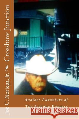 Crossbow Junction: Another Advanture of The Arizona Rangers Noriega Jr, Joe C. 9781545245729 Createspace Independent Publishing Platform