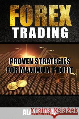 Forex Trading: Proven Strategies for Maximum Profit Alan D. Rice 9781545246184