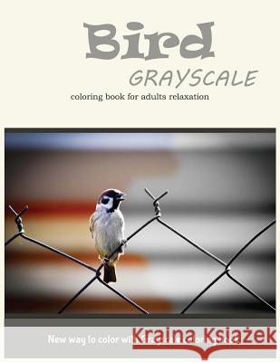 Cute Bird Grayscale Coloring Book for Adults Relaxation: New Way to Color with Grayscale Coloring Book Grayscale Coloring Book 9781545246825 Createspace Independent Publishing Platform