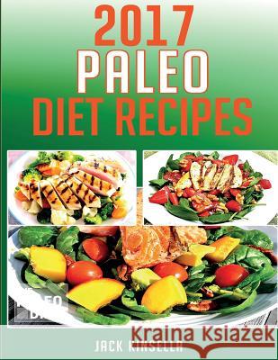 Paleo Diet Recipes 2017 Jack Kinsella 9781545247525