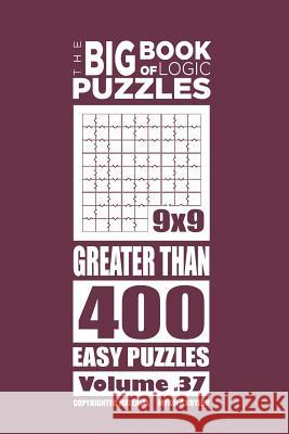 The Big Book of Logic Puzzles - Greater Than 400 Easy (Volume 37) Mykola Krylov 9781545248447 Createspace Independent Publishing Platform