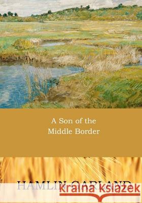 A Son of the Middle Border Hamlin Garland 9781545249673