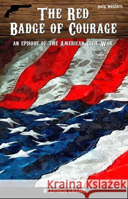 The Red Badge of Courage: An Episode of the American Civil War Stephen Crane 9781545250259 Createspace Independent Publishing Platform