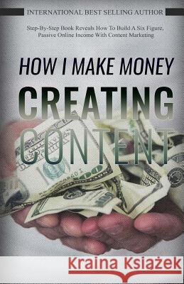 How I Make Money Creating Content Bryan Westra 9781545250341 Createspace Independent Publishing Platform