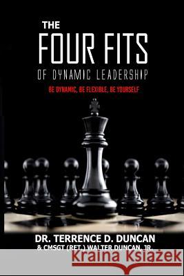 The Four Fits of Dynamic Leadership Cmsgt (Ret ) Walter Duncan, Jr, Terrence D Duncan 9781545250396