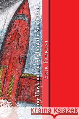 Danny Hawk and the Flight of the Scarlet Star Erik Parrent 9781545251089 Createspace Independent Publishing Platform