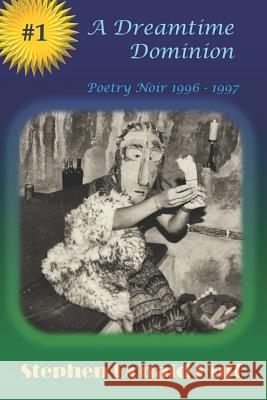 A Dreamtime Dominion: Poetry Noir 1996 - 1997 Stephen Donald Huff 9781545251188 Createspace Independent Publishing Platform