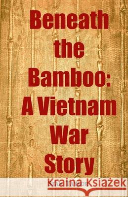 Beneath the Bamboo: A Vietnam War Story Stan Taylor 9781545251546