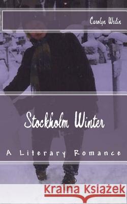 Stockholm Winter: A Literary Romance Carolyn Wedin 9781545252956 Createspace Independent Publishing Platform