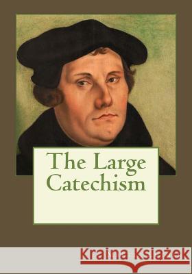 The Large Catechism Martin Luther Andrea Gouveia Andrea Gouveia 9781545253113 Createspace Independent Publishing Platform