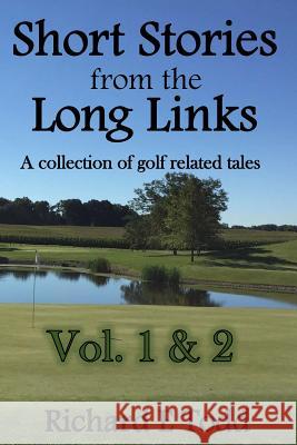 Short Stories from the Long Links: A Collection of Golf Related Tales (Vol 1 & 2) Richard E. Todd 9781545254295 Createspace Independent Publishing Platform