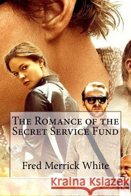 The Romance of the Secret Service Fund Fred Merrick White Fred Merrick White Paula Benitez 9781545254325