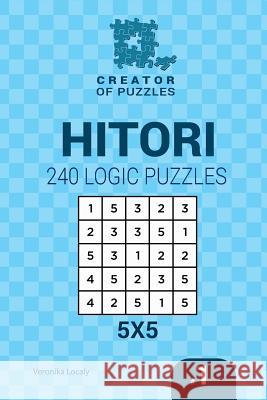 Creator of puzzles - Hitori 240 Logic Puzzles 5x5 (Volume 1) Mykola Krylov, Veronika Localy 9781545254905 Createspace Independent Publishing Platform