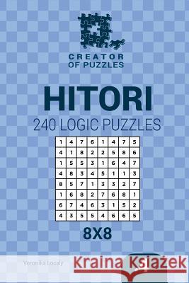 Creator of puzzles - Hitori 240 Logic Puzzles 8x8 (Volume 4) Mykola Krylov, Veronika Localy 9781545254981 Createspace Independent Publishing Platform