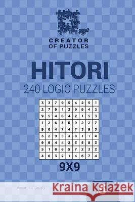 Creator of puzzles - Hitori 240 Logic Puzzles 9x9 (Volume 5) Mykola Krylov, Veronika Localy 9781545255018 Createspace Independent Publishing Platform