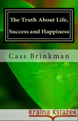 The Truth About Life, Success and Happiness: A Book Written To Myself, Lest I Forget: The Truth About Life, Success and Happiness: A Book Written To M Brinkman, Cass 9781545255117 Createspace Independent Publishing Platform