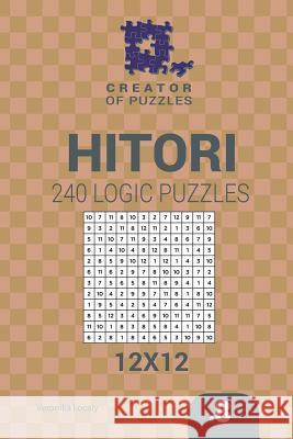 Creator of puzzles - Hitori 240 Logic Puzzles 12x12 (Volume 8) Mykola Krylov, Veronika Localy 9781545255131 Createspace Independent Publishing Platform