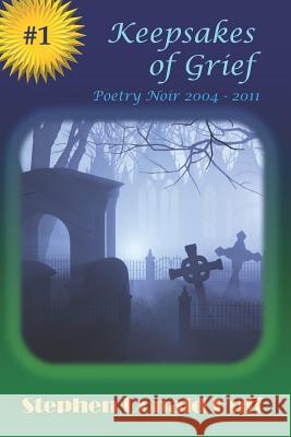 Keepsakes of Grief: Poetry Noir 2004 - 2011 Stephen Donald Huff 9781545255285 Createspace Independent Publishing Platform