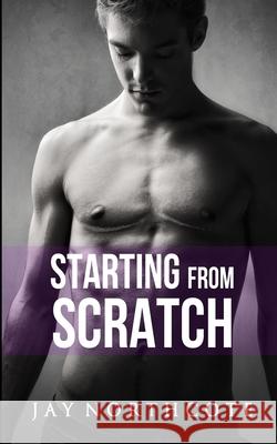 Starting from Scratch Jay Northcote 9781545255728 Createspace Independent Publishing Platform