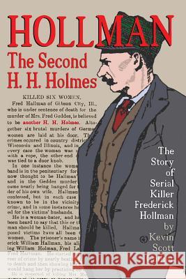 Hollman: The Second H.H. Holmes: The Story of Serial Killer Frederick Hollman Kevin Scott Collier 9781545257326 Createspace Independent Publishing Platform