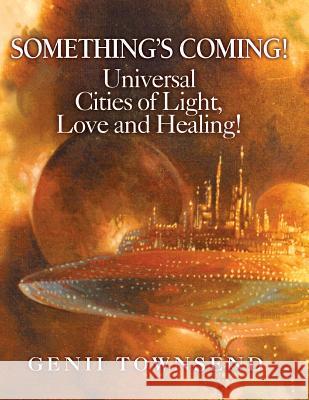 SOMETHING'S COMING! Universal Cities of Love, Light and Healing! Betterton, Charles 9781545257685