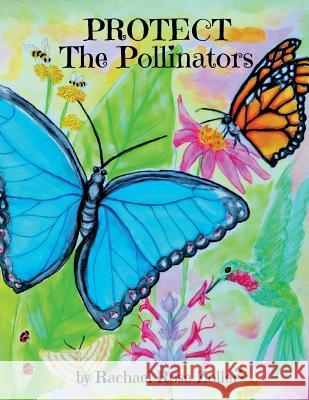 Protect The Pollinators Zoller, Rachael Rose 9781545257777 Createspace Independent Publishing Platform