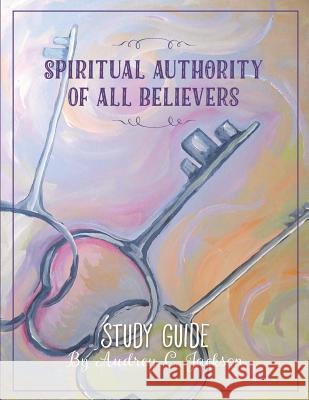 Spiritual Authority of All Believers Study Guide Mrs Audrey C. Jackson 9781545258491