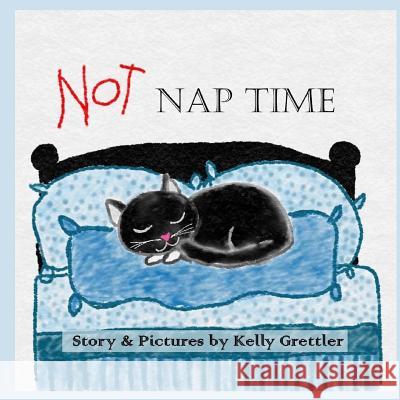Not Nap Time Kelly Grettler 9781545258576 Createspace Independent Publishing Platform