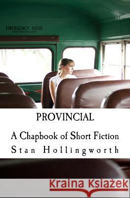 Provincial: A Chapbook of Short Fiction Stan Hollingworth 9781545259290