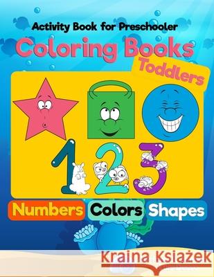 Coloring Books for Toddlers: Numbers Colors Shapes: Activity Book for Preschooler: Sea Life, Fruits and Preschool Prep Activity Learning: Baby Acti Adriana P. Jenova                        Luis Desso 9781545262122 Createspace Independent Publishing Platform