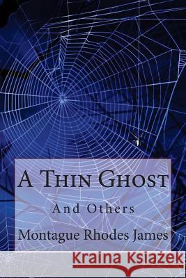 A Thin Ghost and Others Montague Rhodes James Montague Rhodes James Paula Benitez 9781545262153 Createspace Independent Publishing Platform