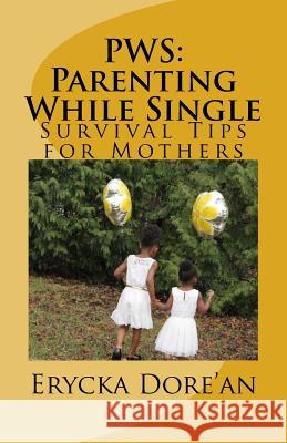 PWS: Parenting While Single: Survival Tips for Mothers Erycka Dore'an 9781545262399 Createspace Independent Publishing Platform