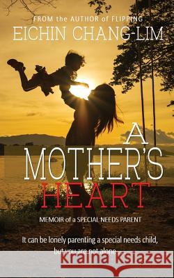 A Mother's Heart: Memoir of a Special Needs Parent Eichin Chang-Lim Eeva Lancaster Susan Hughes 9781545264201