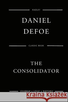 The Consolidator MR Daniel Defoe 9781545264522 Createspace Independent Publishing Platform