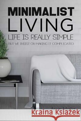 Minimalist Living: Complete Guide to Minimalism, How to Declutter Your Home, Sim Anas Malla 9781545270165