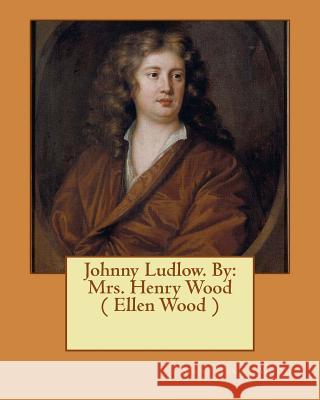 Johnny Ludlow. By: Mrs. Henry Wood ( Ellen Wood ) Wood, Mrs Henry 9781545270356 Createspace Independent Publishing Platform