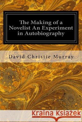 The Making of a Novelist An Experiment in Autobiography Christie Murray, David 9781545270479 Createspace Independent Publishing Platform