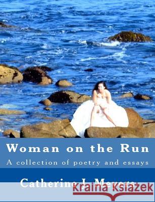 Woman on the Run: A Collection of Poetry and Essay Catherine J. Al Meyers 9781545276365 Createspace Independent Publishing Platform