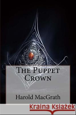 The Puppet Crown Harold MacGrath Benitez, Paula 9781545277232