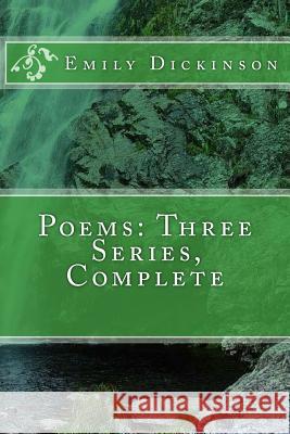 Poems: Three Series, Complete Emily Dickinson 9781545280904 Createspace Independent Publishing Platform