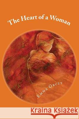 The Heart of a Woman Emma Orczy 9781545280928 Createspace Independent Publishing Platform