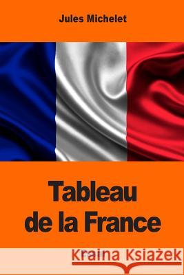 Tableau de la France Jules Michelet 9781545281284 Createspace Independent Publishing Platform