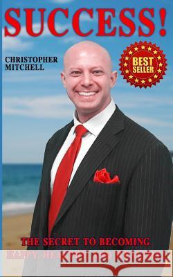 Success! The Secret To Becoming Happy, Healthy, And Wealthy! Mitchell, Christopher 9781545282403