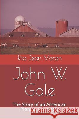 John W. Gale: The Story of an American Pioneer from Volo Rita Jean Moran 9781545282748 Createspace Independent Publishing Platform