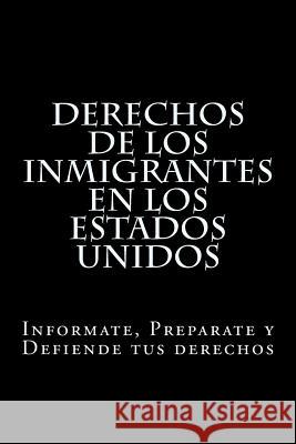 Derechos de los Inmigrantes en los Estados Unidos: Informate, Preparate y Defiende tus derechos Ramirez, Raymundo 9781545285046 Createspace Independent Publishing Platform