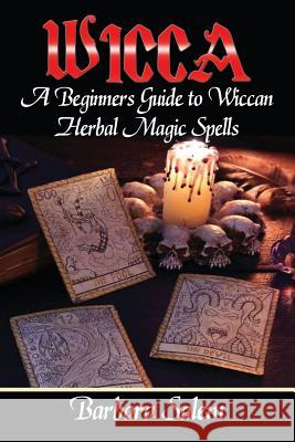 Wicca: A Beginners Guide to Wiccan Herbal Magic Spells Barbara Salem 9781545286371 Createspace Independent Publishing Platform