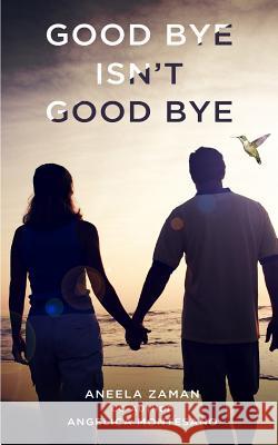 Goodbye Isn't Goodbye Aneela Zaman Angelica Montesano 9781545287804