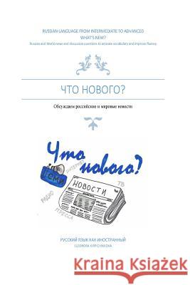 What's New? Russian Language from Intermediate to Advanced: Russian and World News and Discussion Questions to Activate Vocabulary and Improve Fluency Eleonora Kirpichnikova 9781545288306