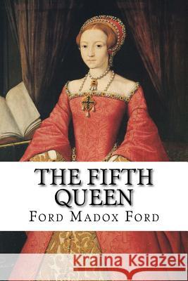 The Fifth Queen Ford Madox Ford Ford Madox Ford Paula Benitez 9781545288382