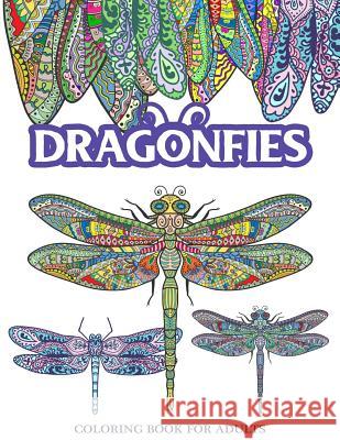 Dragonflies Coloring Book for Adults: Stress Relieving Dragonfly, Flower and Garden Theme Dragonfly Coloring Book                  Adult Coloring Books 9781545288498